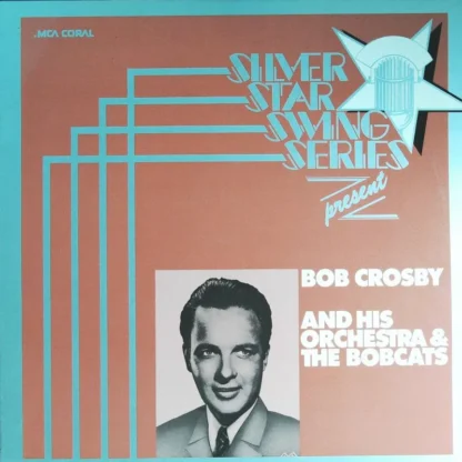 Bob Crosby And His Orchestra: Silver Star Swing Series Presents: